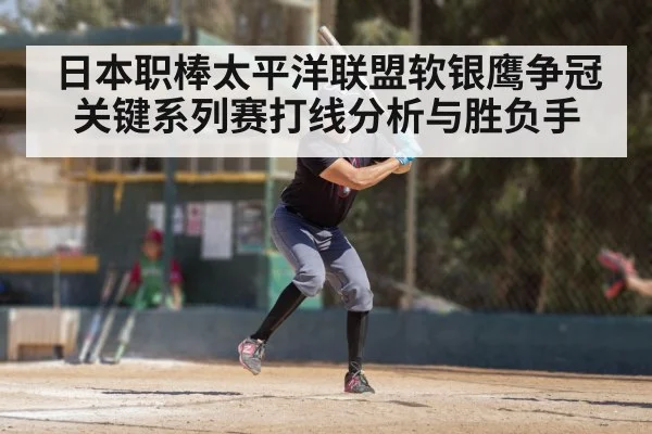 日本职棒太平洋联盟软银鹰争冠关键系列赛打线分析与胜负手